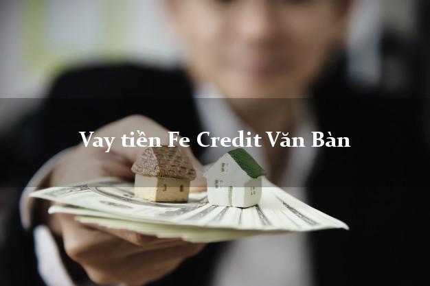 Vay tiền Fe Credit Văn Bàn Lào Cai Vay tiền Fe Credit Văn Bàn Lào Cai
