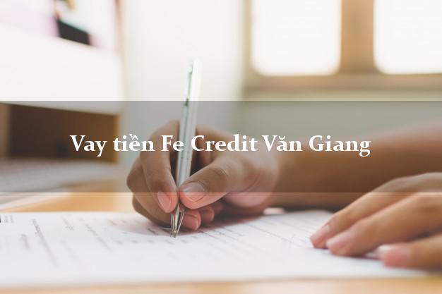 Vay tiền Fe Credit Văn Giang Hưng Yên Vay tiền Fe Credit Văn Giang Hưng Yên