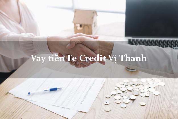 Vay tiền Fe Credit Vị Thanh Hậu Giang Vay tiền Fe Credit Vị Thanh Hậu Giang