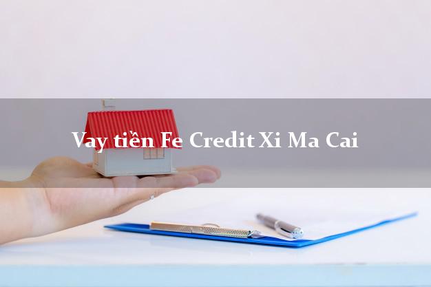 Vay tiền Fe Credit Xi Ma Cai Lào Cai Vay tiền Fe Credit Xi Ma Cai Lào Cai