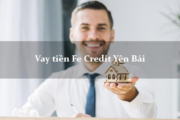 Vay tiền Fe Credit Yên Bái Vay tiền Fe Credit Yên Bái