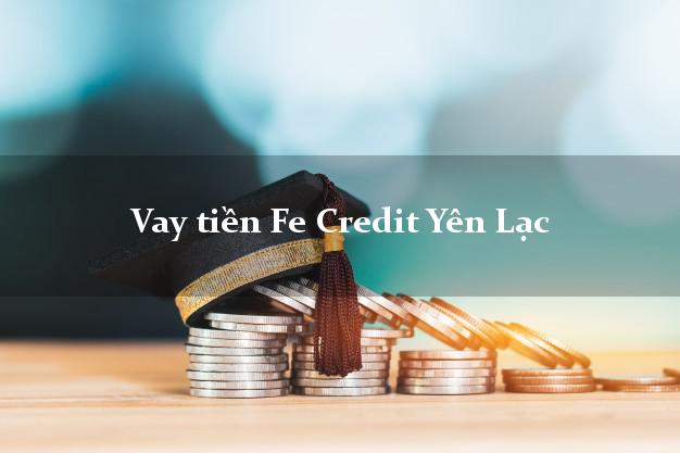 Vay tiền Fe Credit Yên Lạc Vĩnh Phúc Vay tiền Fe Credit Yên Lạc Vĩnh Phúc